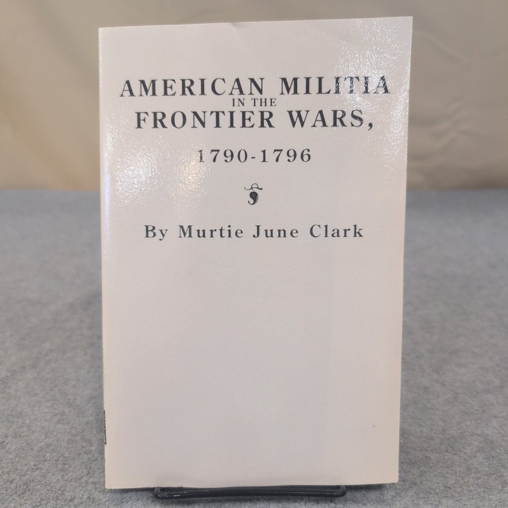 American Militia in the Frontier Wars 1790-1796 Murtie June Clark Paperback 2003